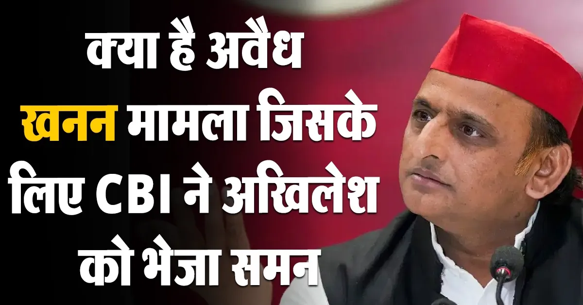 CBI summon Akhilesh Yadav in UP illegal mining probe