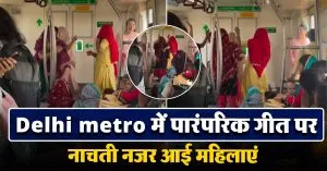 Delhi metro है या रियलिटी शो? मेट्रो में घूंघट कर पारंपरिक गीत पर डांस करती दिखी महिलाएं